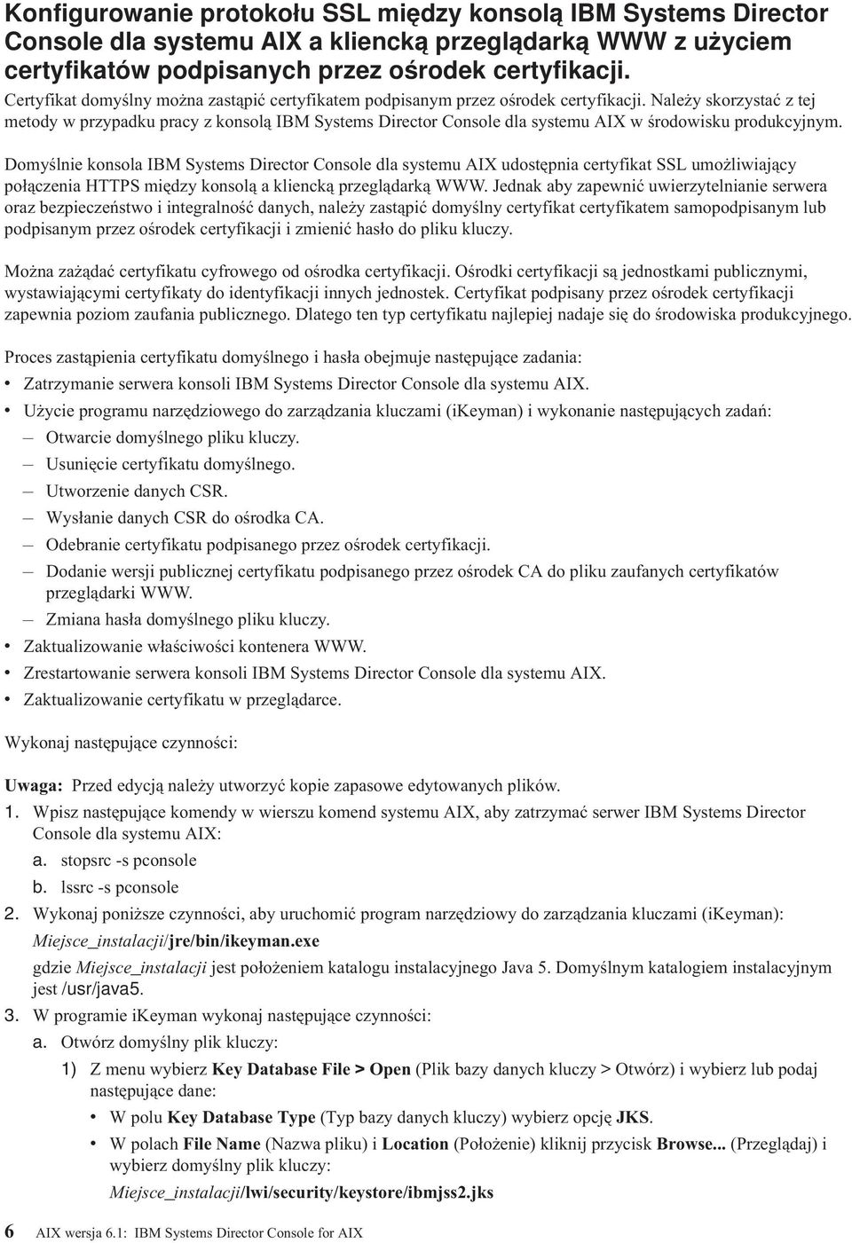 Należy skorzystać z tej metody w przypadku pracy z konsolą IBM Systems Director Console dla systemu AIX w środowisku produkcyjnym.