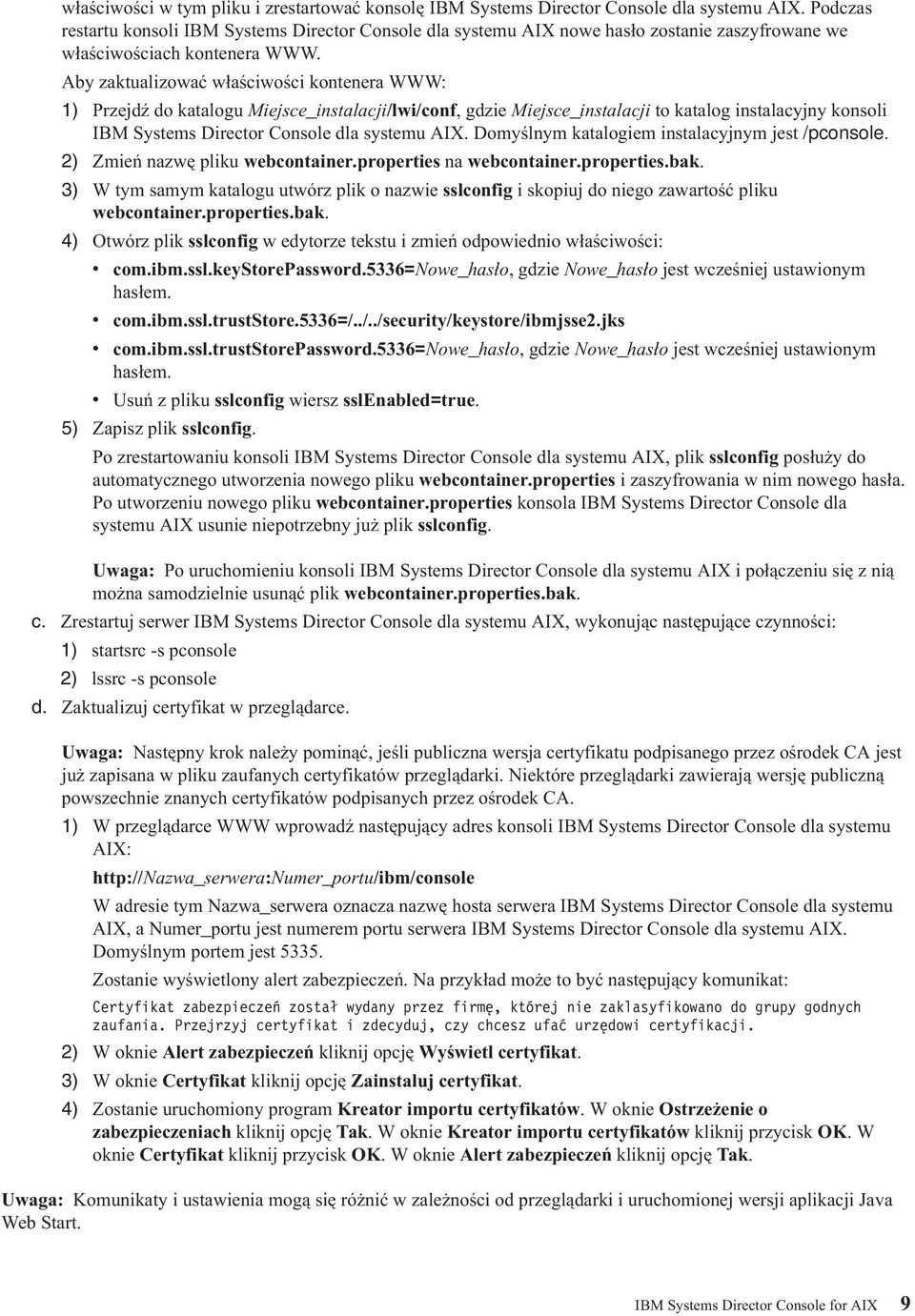 Aby zaktualizować właściwości kontenera WWW: 1) Przejdź do katalogu Miejsce_instalacji/lwi/conf, gdzie Miejsce_instalacji to katalog instalacyjny konsoli IBM Systems Director Console dla systemu AIX.