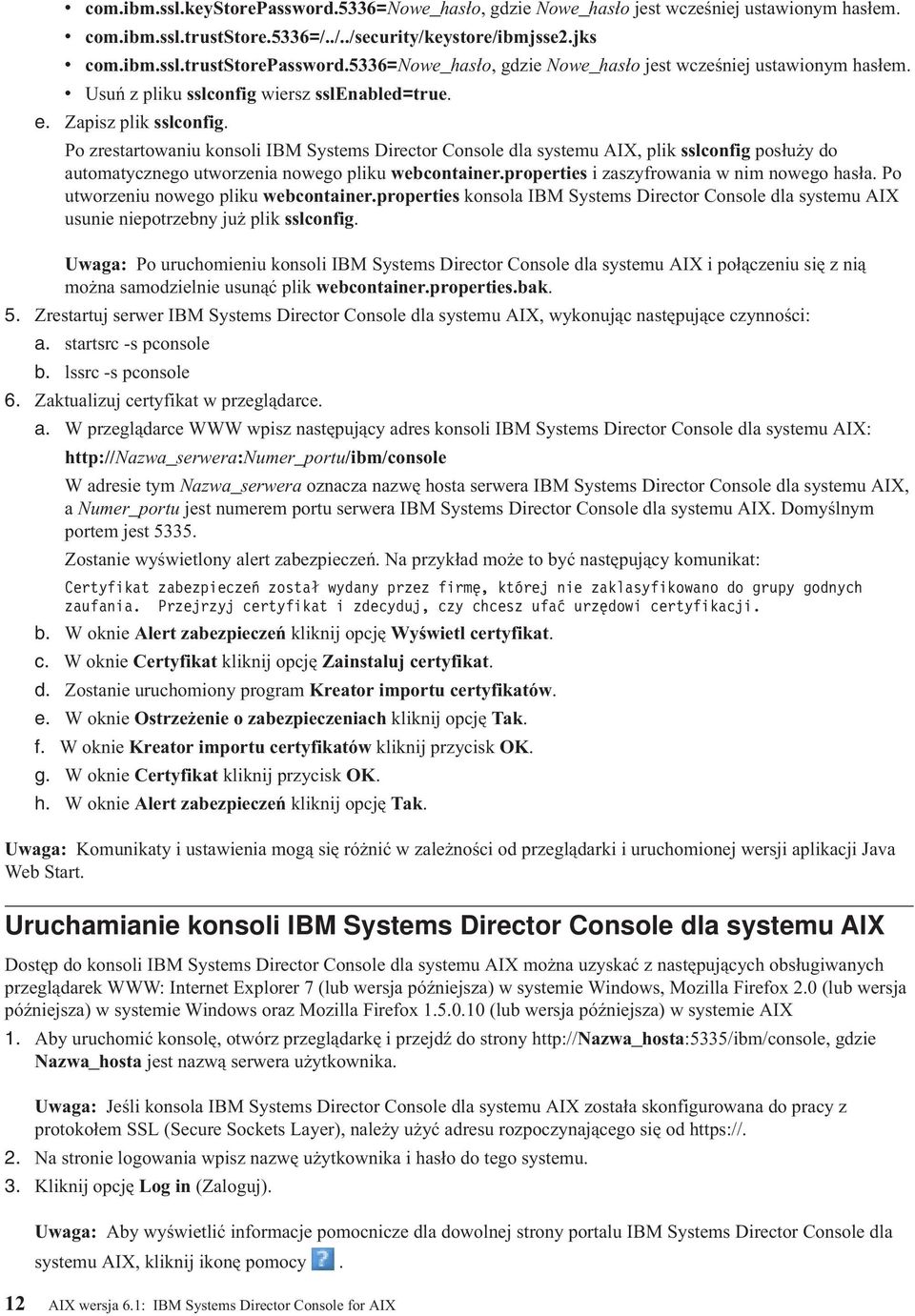 Po zrestartowaniu konsoli IBM Systems Director Console dla systemu AIX, plik sslconfig posłuży do automatycznego utworzenia nowego pliku webcontainer.properties i zaszyfrowania w nim nowego hasła.