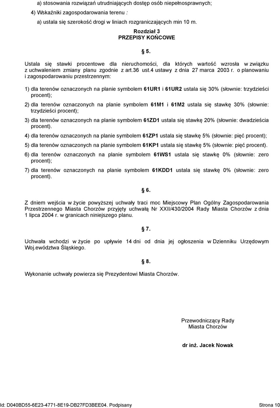 o planowaniu i zagospodarowaniu przestrzennym: 1) dla terenów oznaczonych na planie symbolem 61UR1 i 61UR2 ustala się 30% (słownie: trzydzieści procent); 2) dla terenów oznaczonych na planie symbolem