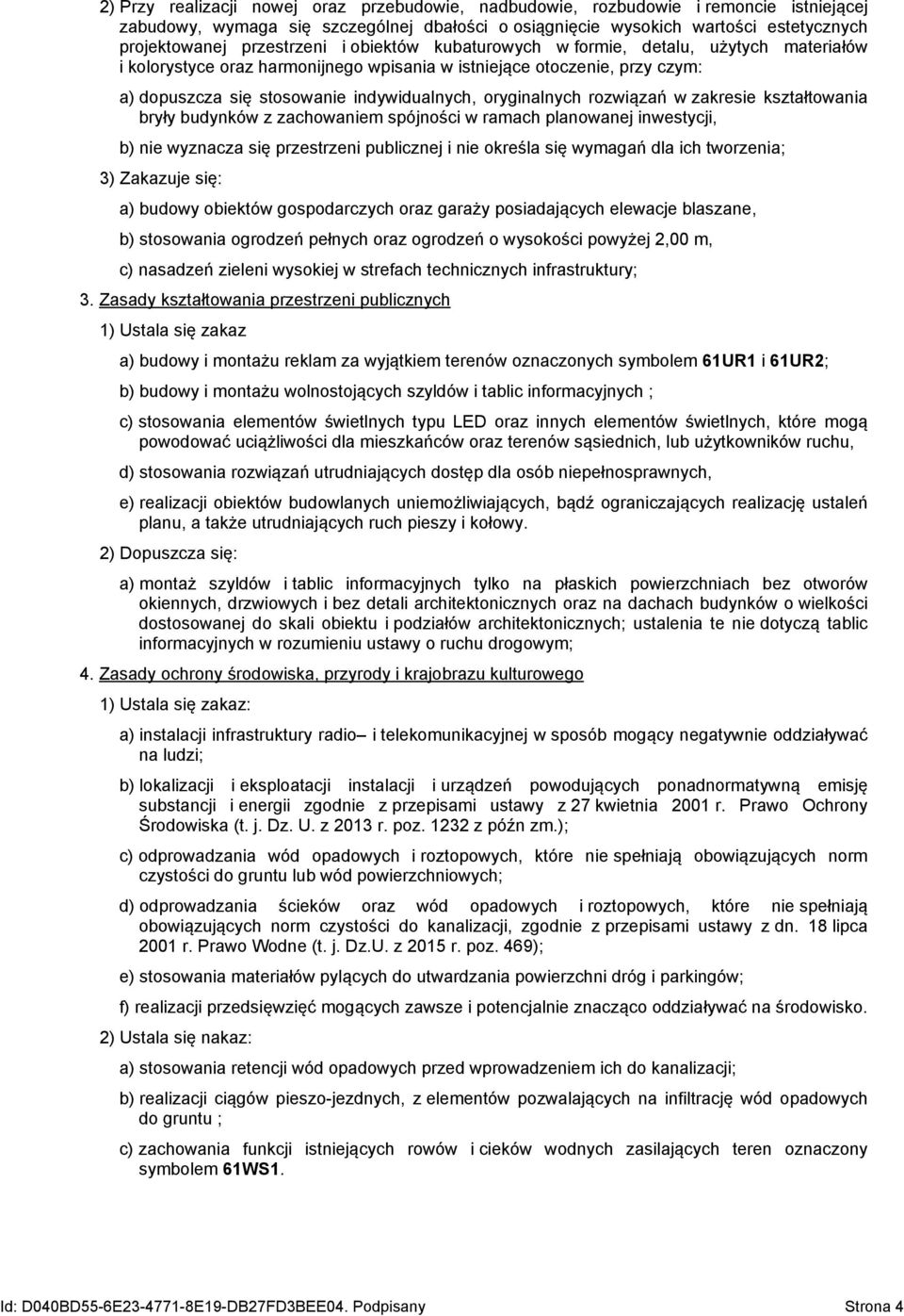 oryginalnych rozwiązań w zakresie kształtowania bryły budynków z zachowaniem spójności w ramach planowanej inwestycji, b) nie wyznacza się przestrzeni publicznej i nie określa się wymagań dla ich