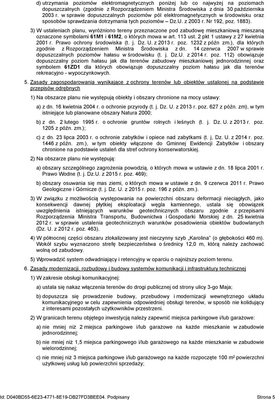 3) W ustaleniach planu, wyróżniono tereny przeznaczone pod zabudowę mieszkaniową mieszaną oznaczone symbolami 61M1 i 61M2, o których mowa w art. 113 ust. 2 pkt 1 ustawy z 27 kwietnia 2001 r.