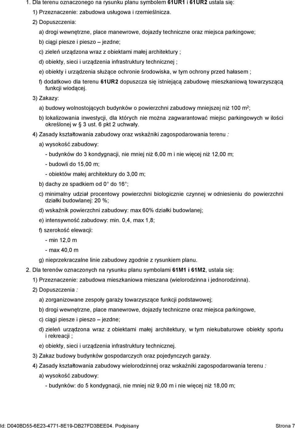 obiekty, sieci i urządzenia infrastruktury technicznej ; e) obiekty i urządzenia służące ochronie środowiska, w tym ochrony przed hałasem ; f) dodatkowo dla terenu 61UR2 dopuszcza się istniejącą