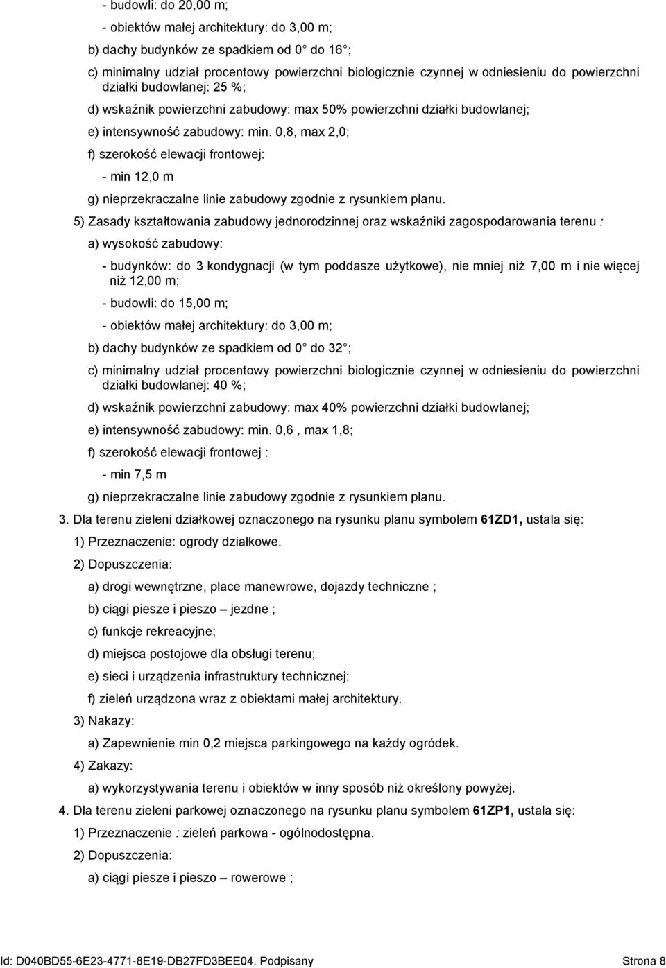 0,8, max 2,0; f) szerokość elewacji frontowej: - min 12,0 m g) nieprzekraczalne linie zabudowy zgodnie z rysunkiem planu.