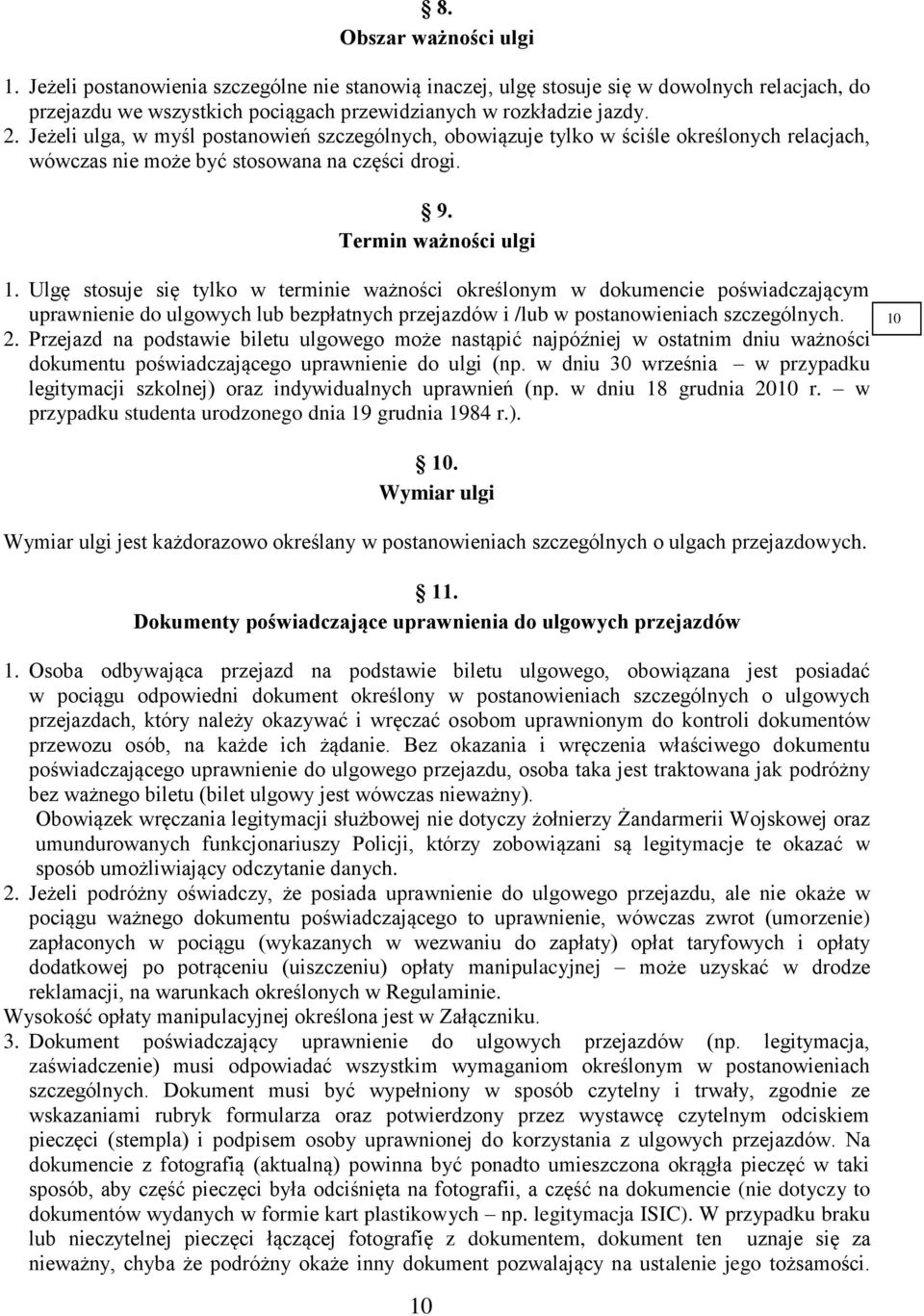 Ulgę stosuje się tylko w terminie ważności określonym w dokumencie poświadczającym uprawnienie do ulgowych lub bezpłatnych przejazdów i /lub w postanowieniach szczególnych. 2.