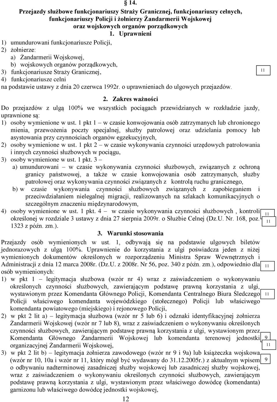 czerwca 12r. o uprawnieniach do ulgowych przejazdów. 0 Do przejazdów z ulgą 0% we wszystkich pociągach przewidzianych w rozkładzie jazdy, uprawnione są: 1) osoby wymienione w ust.