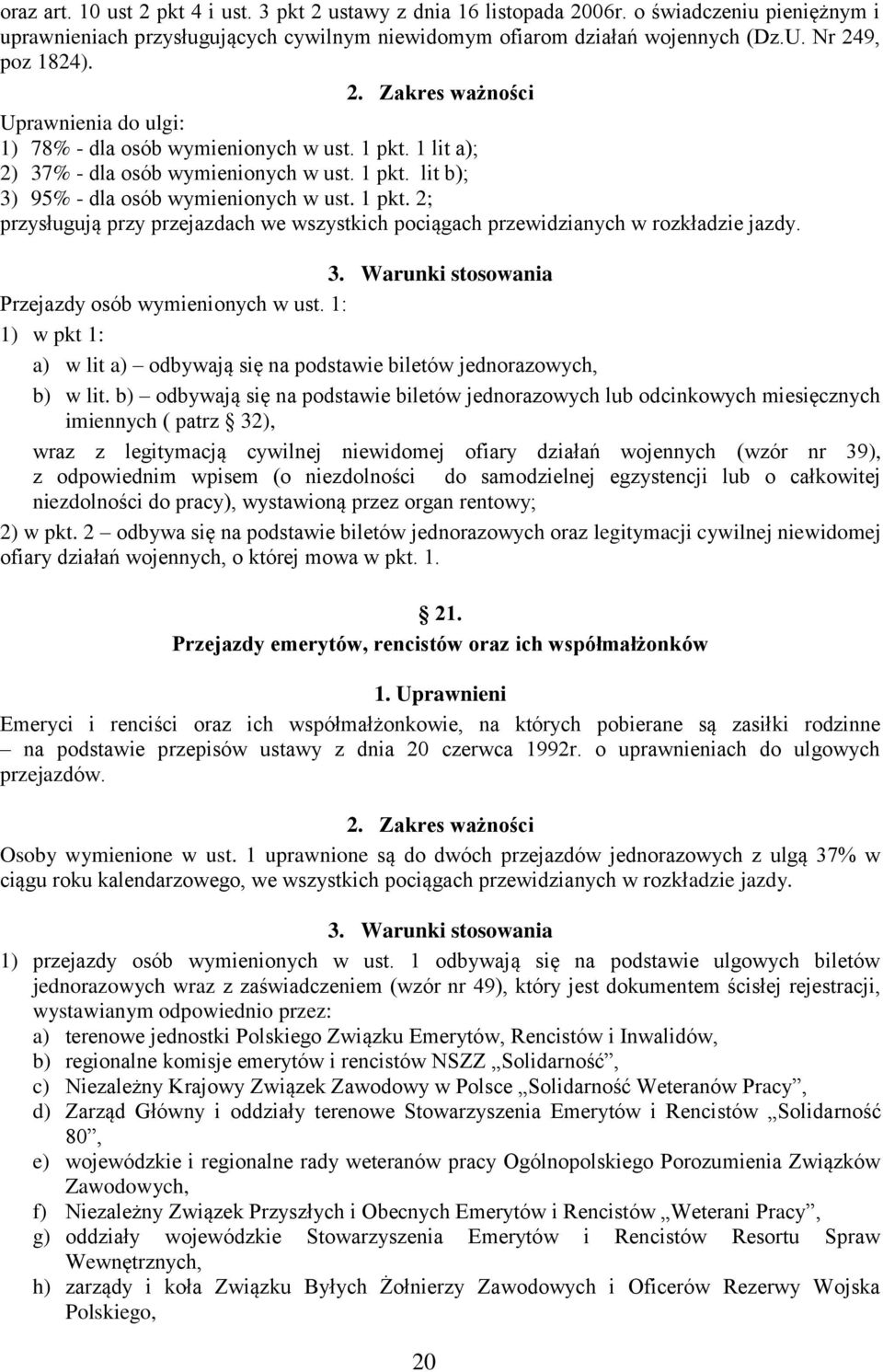 Przejazdy osób wymienionych w ust. 1: 1) w pkt 1: a) w lit a) odbywają się na podstawie biletów jednorazowych, b) w lit.