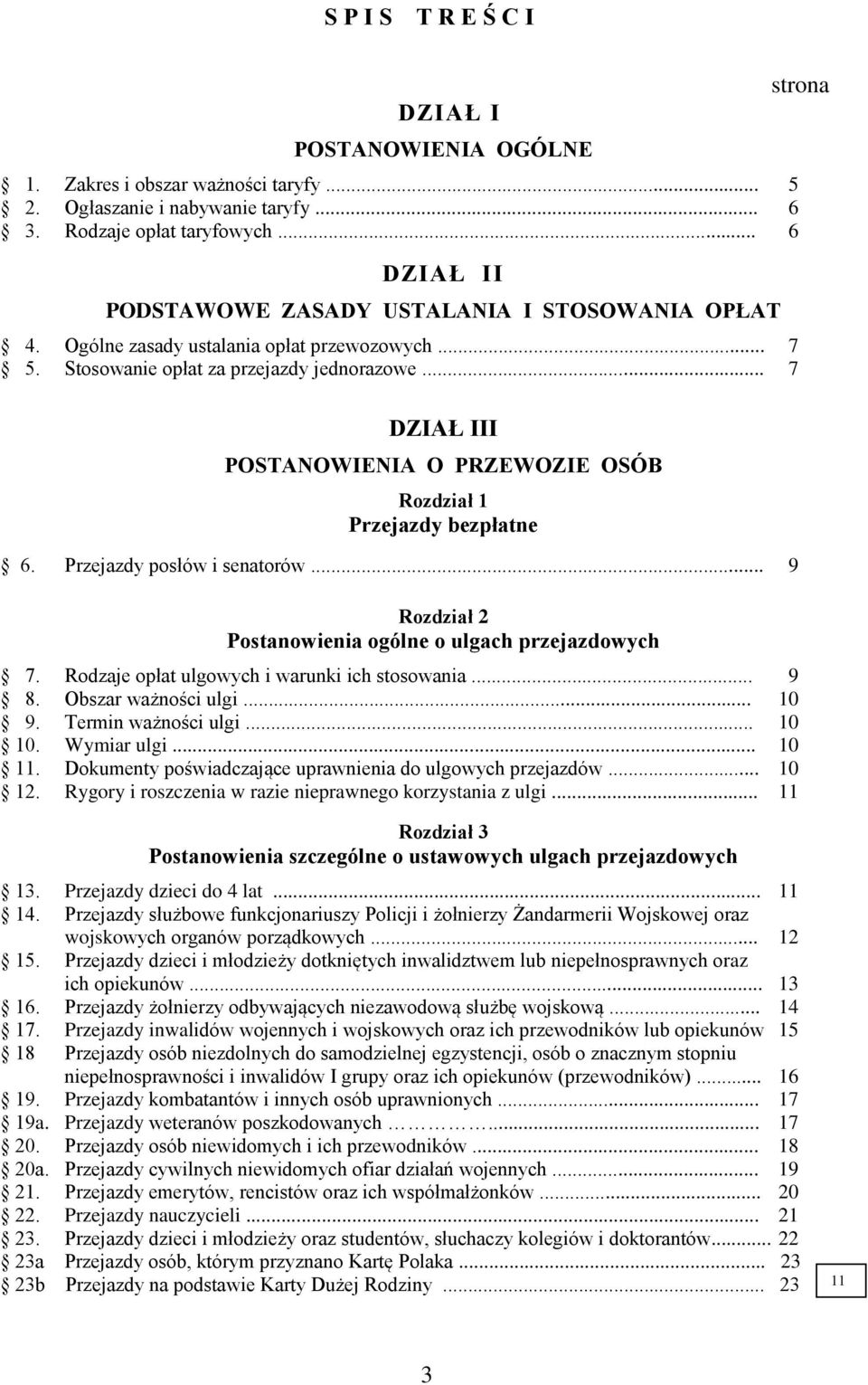 .. 7 DZIAŁ III POSTANOWIENIA O PRZEWOZIE OSÓB Rozdział 1 Przejazdy bezpłatne 6. Przejazdy posłów i senatorów... Rozdział 2 Postanowienia ogólne o ulgach przejazdowych 7.