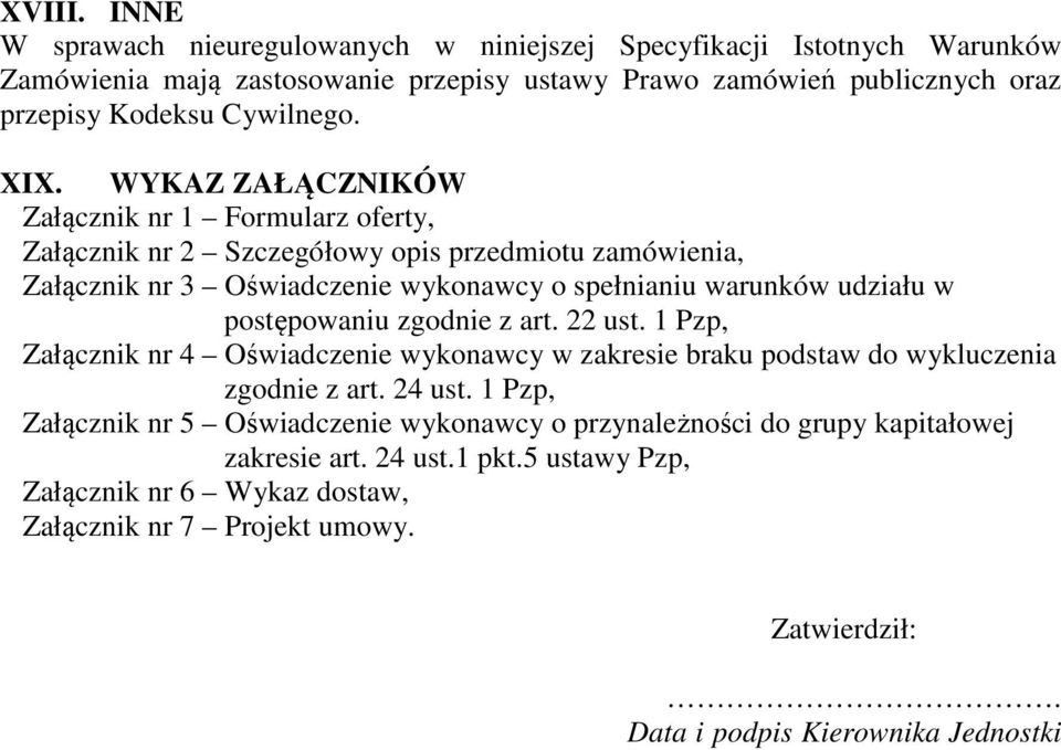 WYKAZ ZAŁĄCZNIKÓW Załącznik nr 1 Formularz oferty, Załącznik nr 2 Szczegółowy opis przedmiotu zamówienia, Załącznik nr 3 Oświadczenie wykonawcy o spełnianiu warunków udziału w