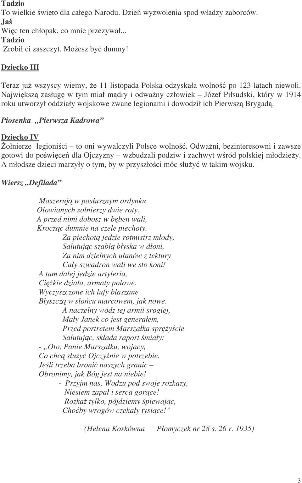 Najwiksz zasług w tym miał mdry i odwany człowiek Józef Piłsudski, który w 1914 roku utworzył oddziały wojskowe zwane legionami i dowodził ich Pierwsz Brygad.