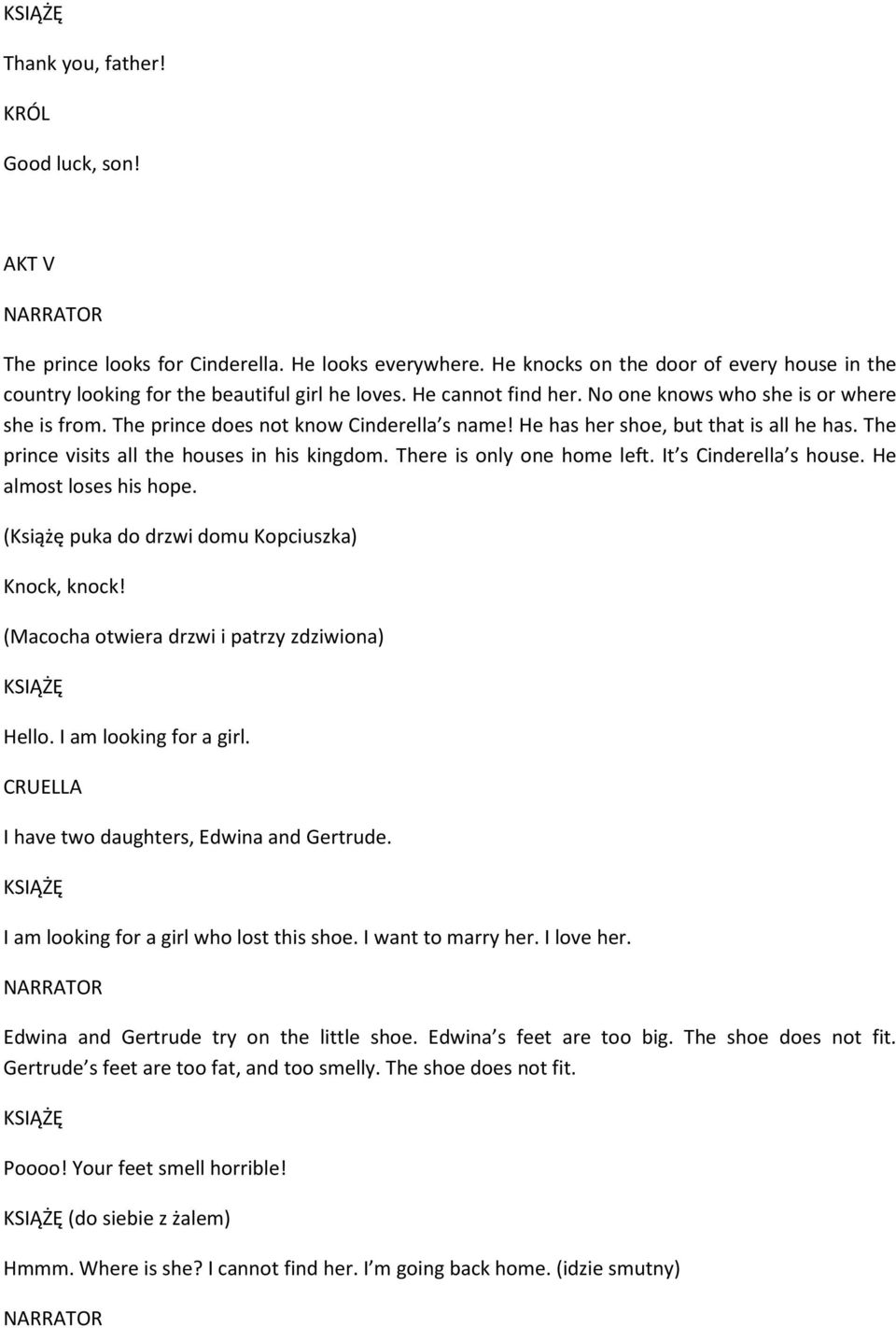 There is only one home left. It s Cinderella s house. He almost loses his hope. (Książę puka do drzwi domu Kopciuszka) Knock, knock! (Macocha otwiera drzwi i patrzy zdziwiona) Hello.