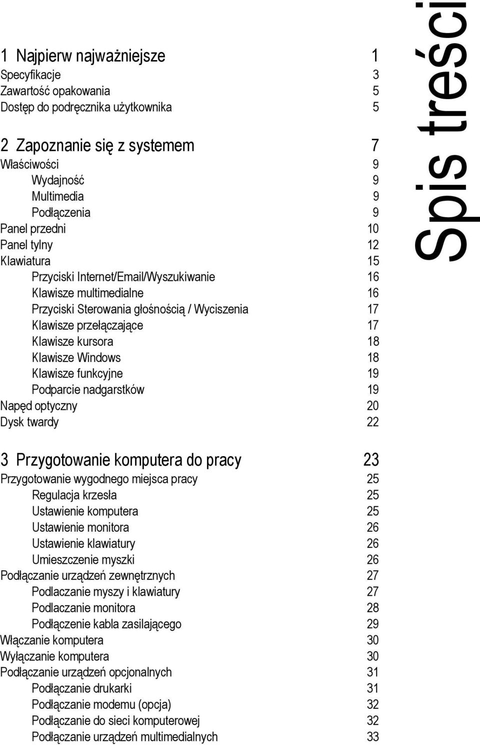 Klawisze Windows 18 Klawisze funkcyjne 19 Podparcie nadgarstków 19 Napęd optyczny 20 Dysk twardy 22 Spis treści 3 Przygotowanie komputera do pracy 23 Przygotowanie wygodnego miejsca pracy 25