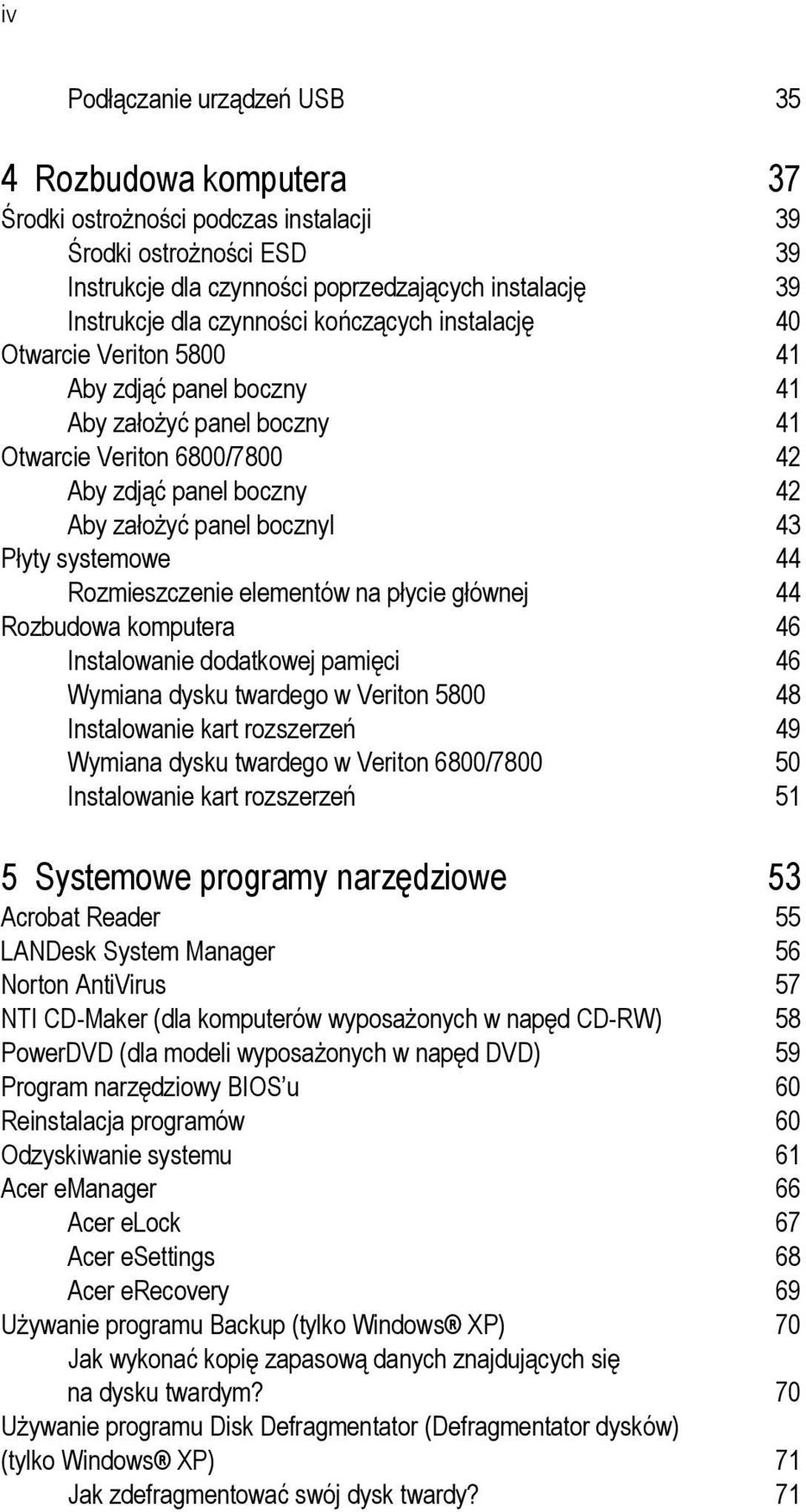 Płyty systemowe 44 Rozmieszczenie elementów na płycie głównej 44 Rozbudowa komputera 46 Instalowanie dodatkowej pamięci 46 Wymiana dysku twardego w Veriton 5800 48 Instalowanie kart rozszerzeń 49