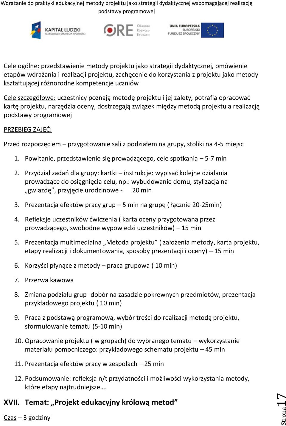 realizacją PRZEBIEG ZAJĘD: Przed rozpoczęciem przygotowanie sali z podziałem na grupy, stoliki na 4-5 miejsc 1. Powitanie, przedstawienie się prowadzącego, cele spotkania 5-7 min 2.