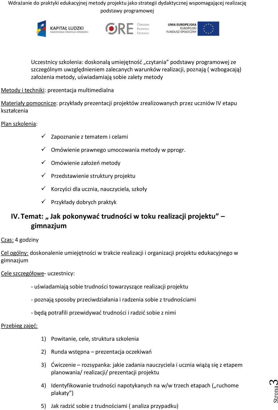 Omówienie prawnego umocowania metody w pprogr. Omówienie założeo metody Przedstawienie struktury projektu Korzyści dla ucznia, nauczyciela, szkoły Przykłady dobrych praktyk IV.