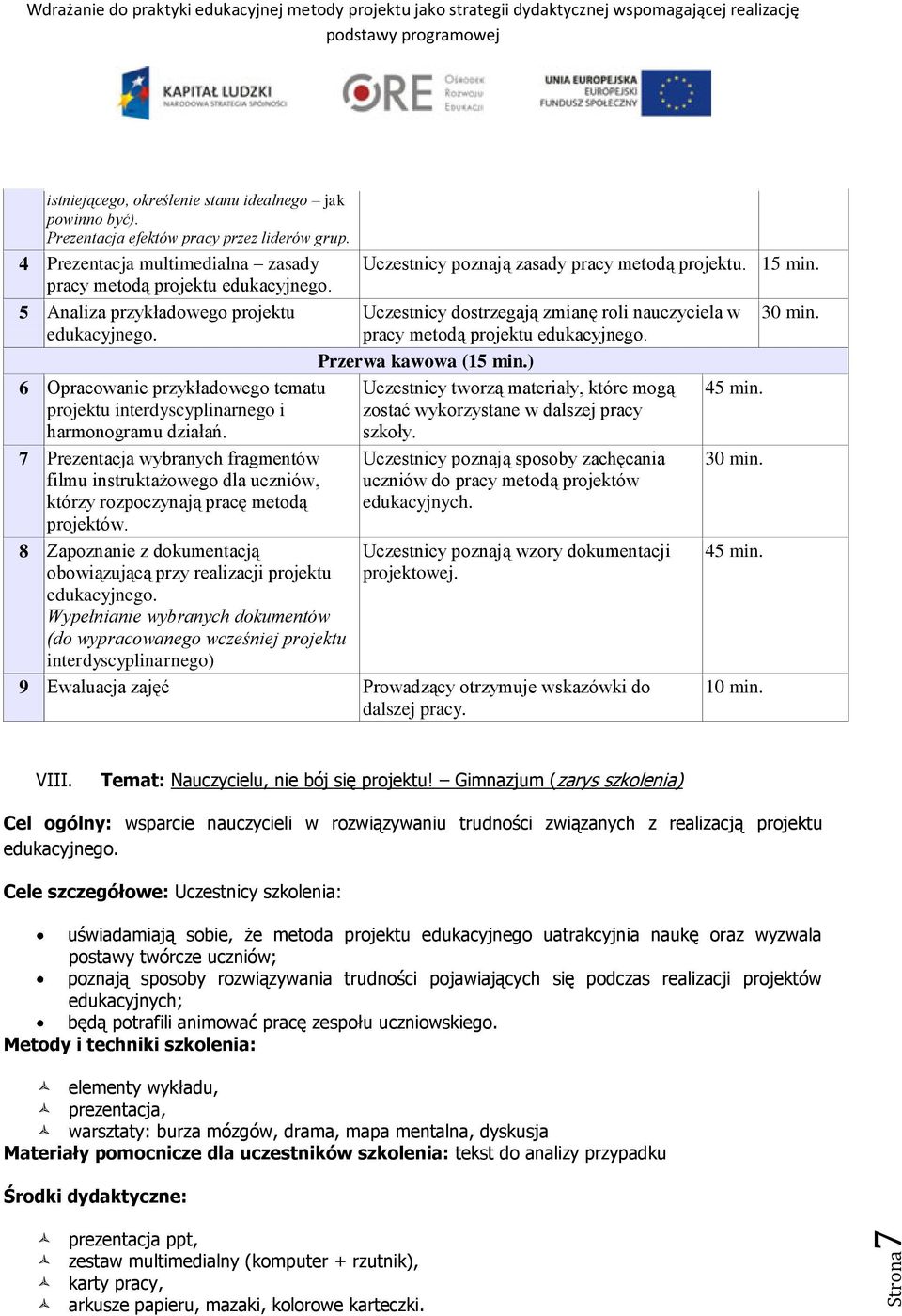 7 Prezentacja wybranych fragmentów filmu instruktażowego dla uczniów, którzy rozpoczynają pracę metodą projektów. 8 Zapoznanie z dokumentacją obowiązującą przy realizacji projektu edukacyjnego.