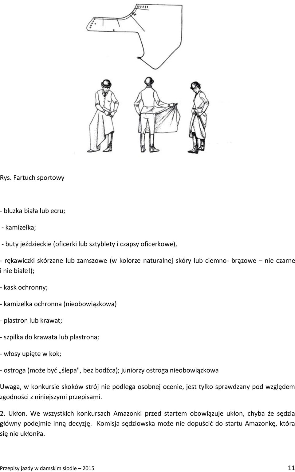 ); - kask ochronny; - kamizelka ochronna (nieobowiązkowa) - plastron lub krawat; - szpilka do krawata lub plastrona; - włosy upięte w kok; - ostroga (może być ślepa", bez bodźca); juniorzy ostroga