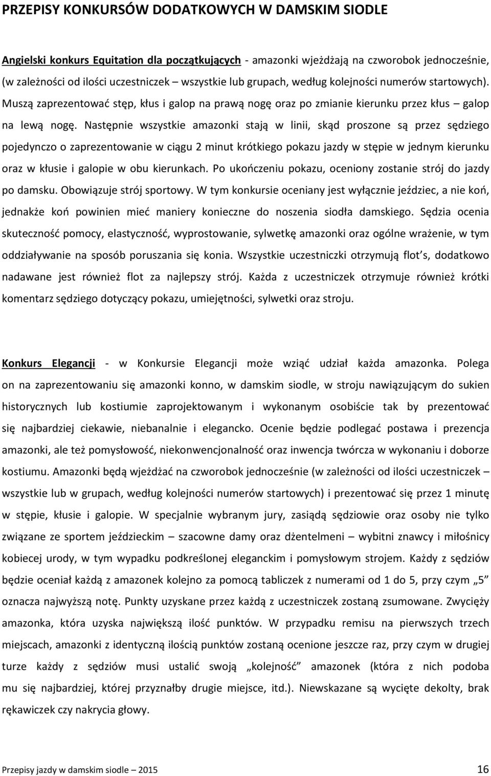 Następnie wszystkie amazonki stają w linii, skąd proszone są przez sędziego pojedynczo o zaprezentowanie w ciągu 2 minut krótkiego pokazu jazdy w stępie w jednym kierunku oraz w kłusie i galopie w