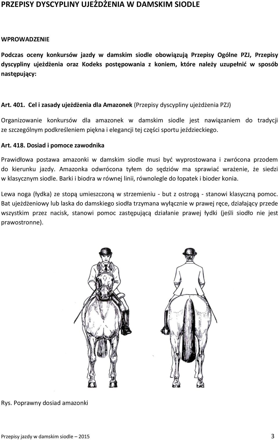 Cel i zasady ujeżdżenia dla Amazonek (Przepisy dyscypliny ujeżdżenia PZJ) Organizowanie konkursów dla amazonek w damskim siodle jest nawiązaniem do tradycji ze szczególnym podkreśleniem piękna i