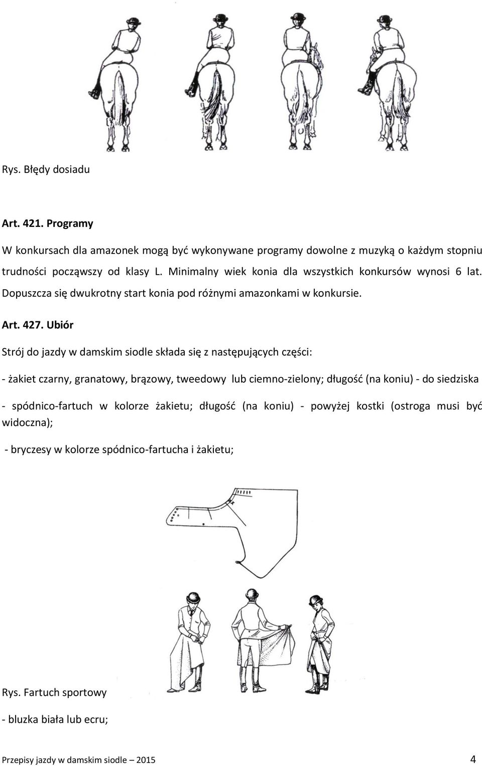 Ubiór Strój do jazdy w damskim siodle składa się z następujących części: - żakiet czarny, granatowy, brązowy, tweedowy lub ciemno-zielony; długość (na koniu) - do siedziska -