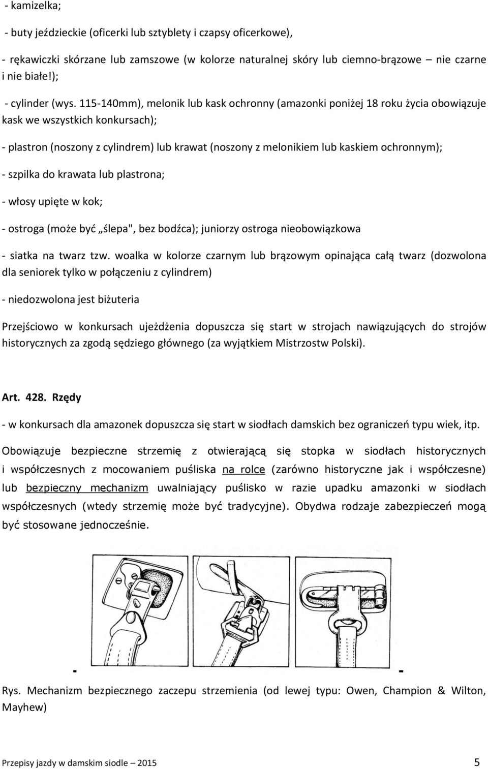 115-140mm), melonik lub kask ochronny (amazonki poniżej 18 roku życia obowiązuje kask we wszystkich konkursach); - plastron (noszony z cylindrem) lub krawat (noszony z melonikiem lub kaskiem