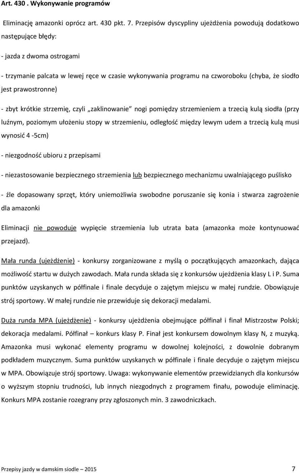 prawostronne) - zbyt krótkie strzemię, czyli zaklinowanie nogi pomiędzy strzemieniem a trzecią kulą siodła (przy luźnym, poziomym ułożeniu stopy w strzemieniu, odległość między lewym udem a trzecią