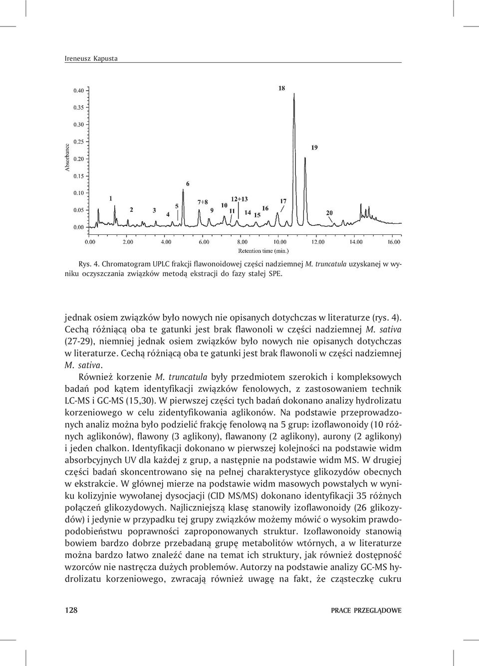 sativa (27-29), niemniej jednak osiem zwi¹zków by³o nowych nie opisanych dotychczas w literaturze. Cech¹ ró ni¹c¹ oba te gatunki jest brak flawonoli w czêœci nadziemnej M. sativa. Równie korzenie M.