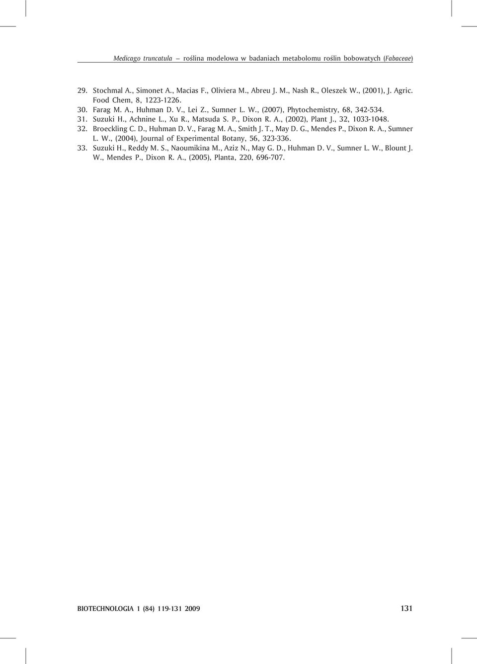 , 32, 1033-1048. 32. Broeckling C. D., Huhman D. V., Farag M. A., Smith J. T., May D. G., Mendes P., Dixon R. A., Sumner L. W., (2004), Journal of Experimental Botany, 56, 323-336. 33.