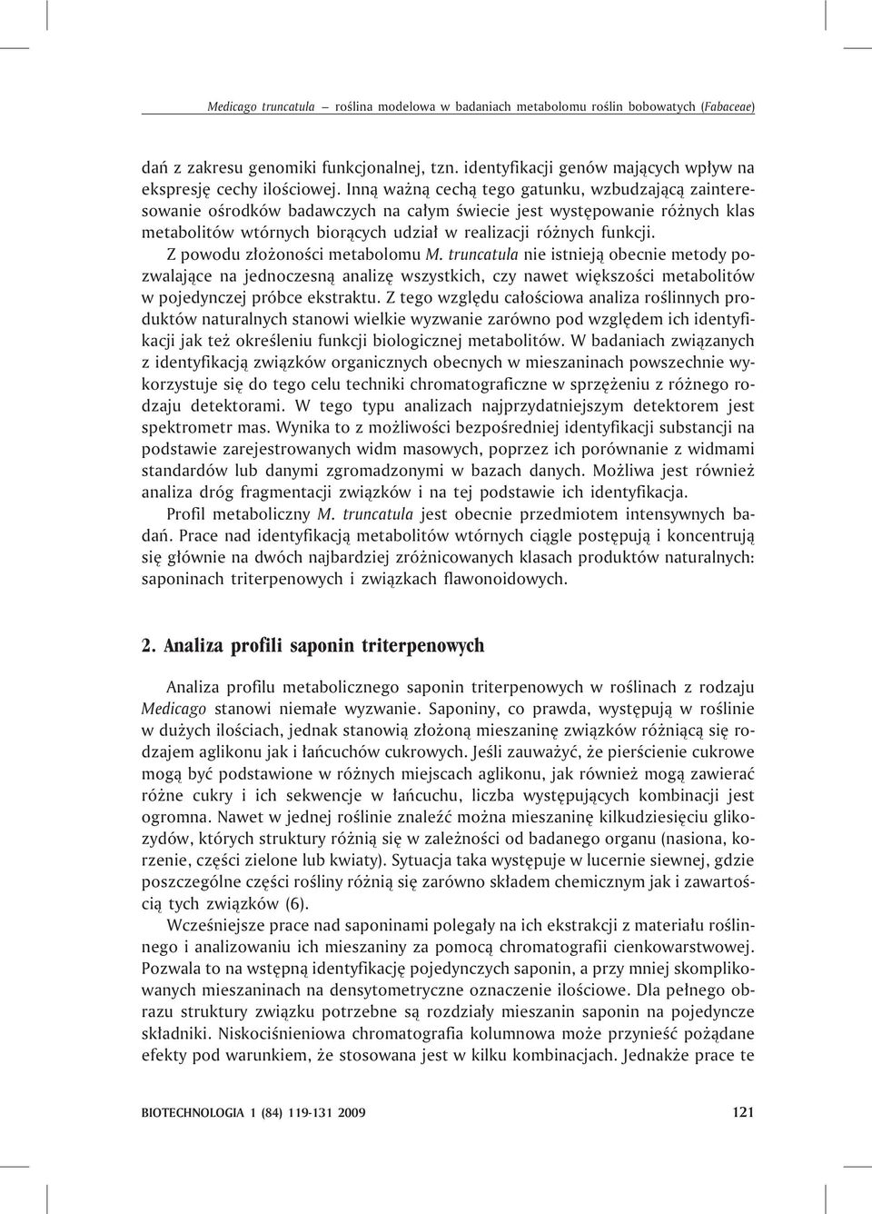 Z powodu z³o onoœci metabolomu M. truncatula nie istniej¹ obecnie metody pozwalaj¹ce na jednoczesn¹ analizê wszystkich, czy nawet wiêkszoœci metabolitów w pojedynczej próbce ekstraktu.