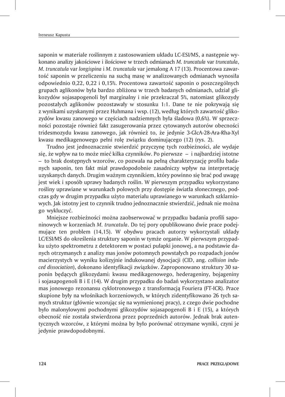 Procentowa zawartoœæ saponin o poszczególnych grupach aglikonów by³a bardzo zbli ona w trzech badanych odmianach, udzia³ glikozydów sojasapogenoli by³ marginalny i nie przekracza³ 5%, natomiast