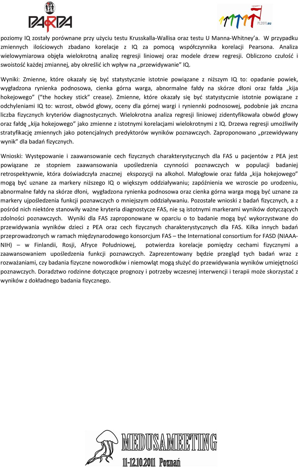 Wyniki: Zmienne, które okazały się być statystycznie istotnie powiązane z niższym IQ to: opadanie powiek, wygładzona rynienka podnosowa, cienka górna warga, abnormalne fałdy na skórze dłoni oraz