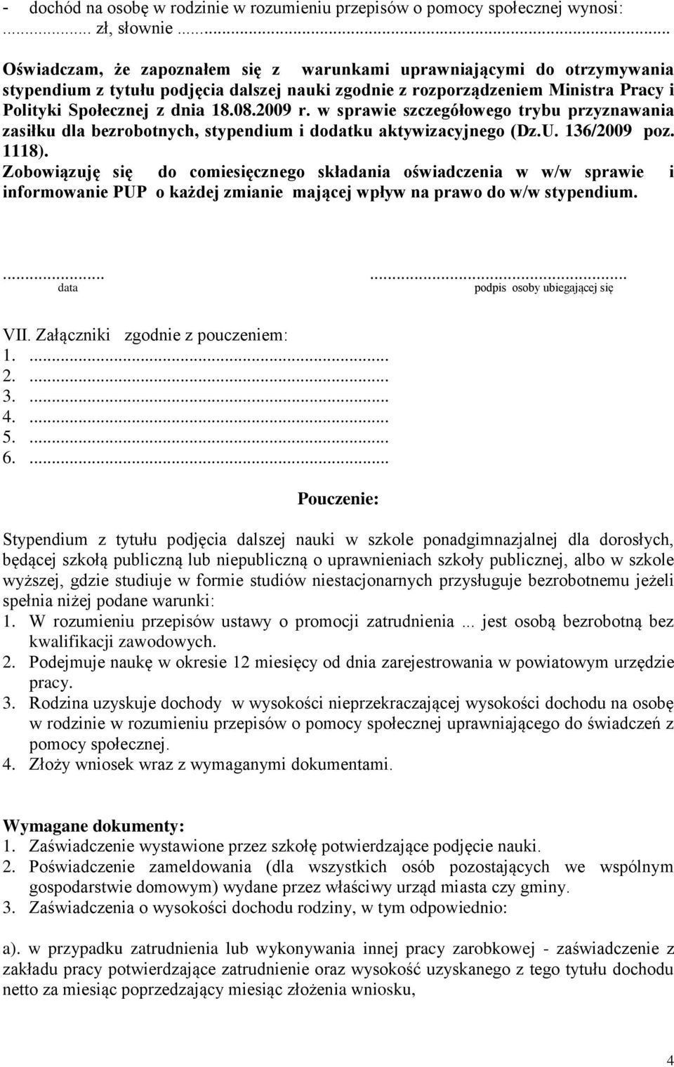 2009 r. w sprawie szczegółowego trybu przyznawania zasiłku dla bezrobotnych, stypendium i dodatku aktywizacyjnego (Dz.U. 136/2009 poz. 1118).