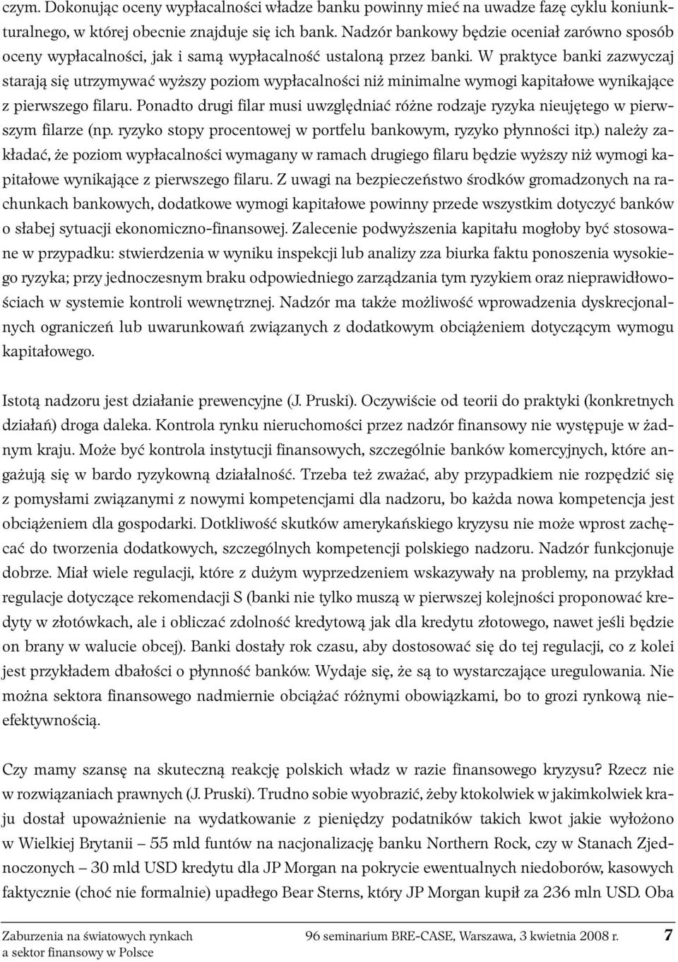 W praktyce banki zazwyczaj starają się utrzymywać wyższy poziom wypłacalności niż minimalne wymogi kapitałowe wynikające z pierwszego filaru.