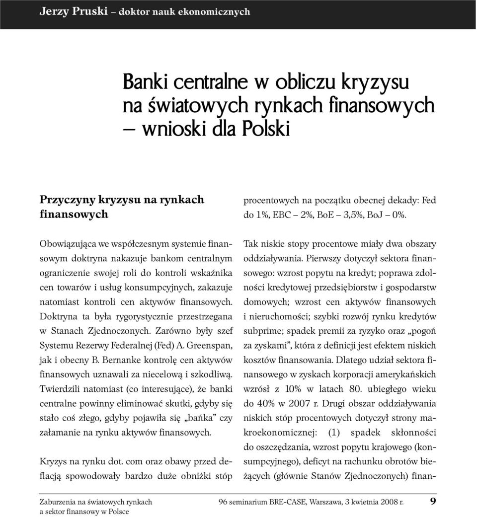 Obowiązująca we współczesnym systemie finansowym doktryna nakazuje bankom centralnym ograniczenie swojej roli do kontroli wskaźnika cen towarów i usług konsumpcyjnych, zakazuje natomiast kontroli cen