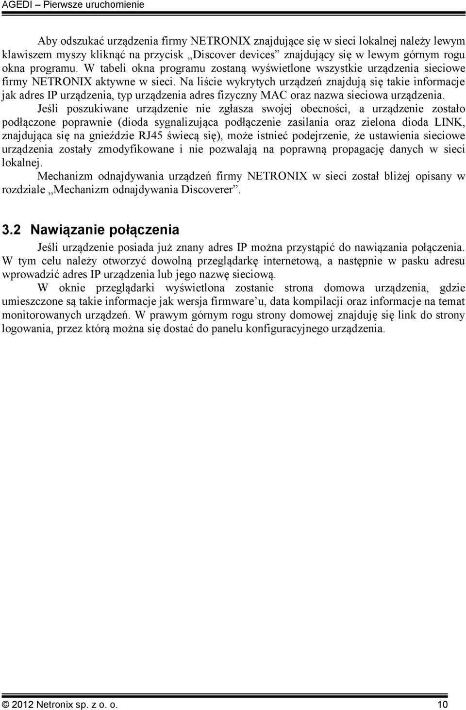 Na liście wykrytych urządzeń znajdują się takie informacje jak adres IP urządzenia, typ urządzenia adres fizyczny MAC oraz nazwa sieciowa urządzenia.