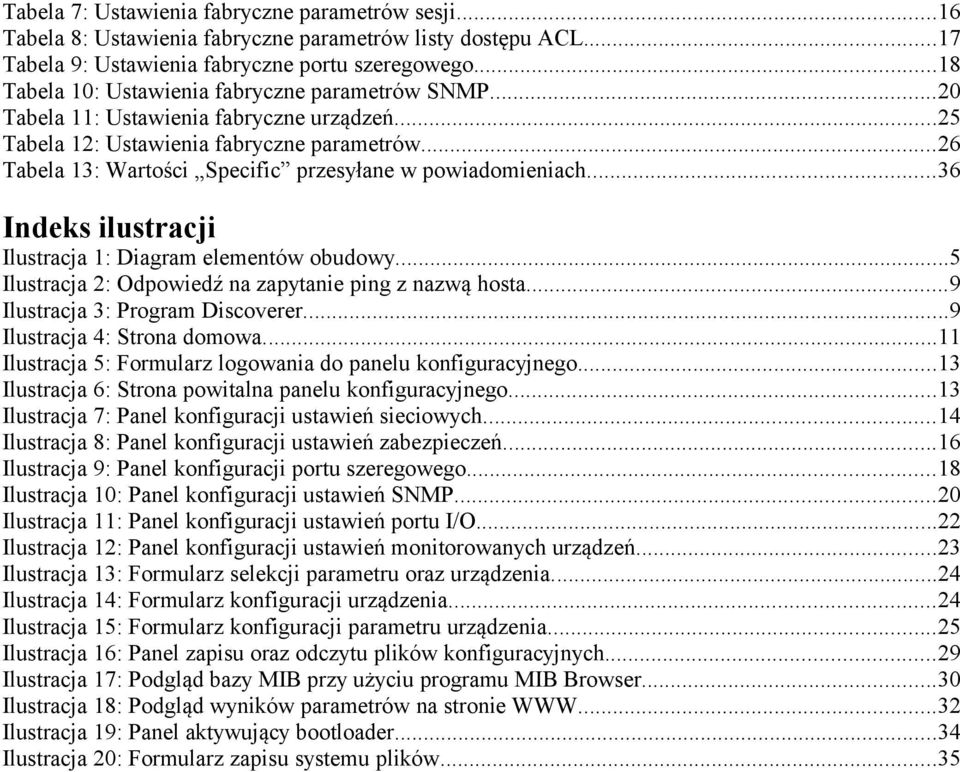 ..26 Tabela 13: Wartości Specific przesyłane w powiadomieniach...36 Indeks ilustracji Ilustracja 1: Diagram elementów obudowy...5 Ilustracja 2: Odpowiedź na zapytanie ping z nazwą hosta.