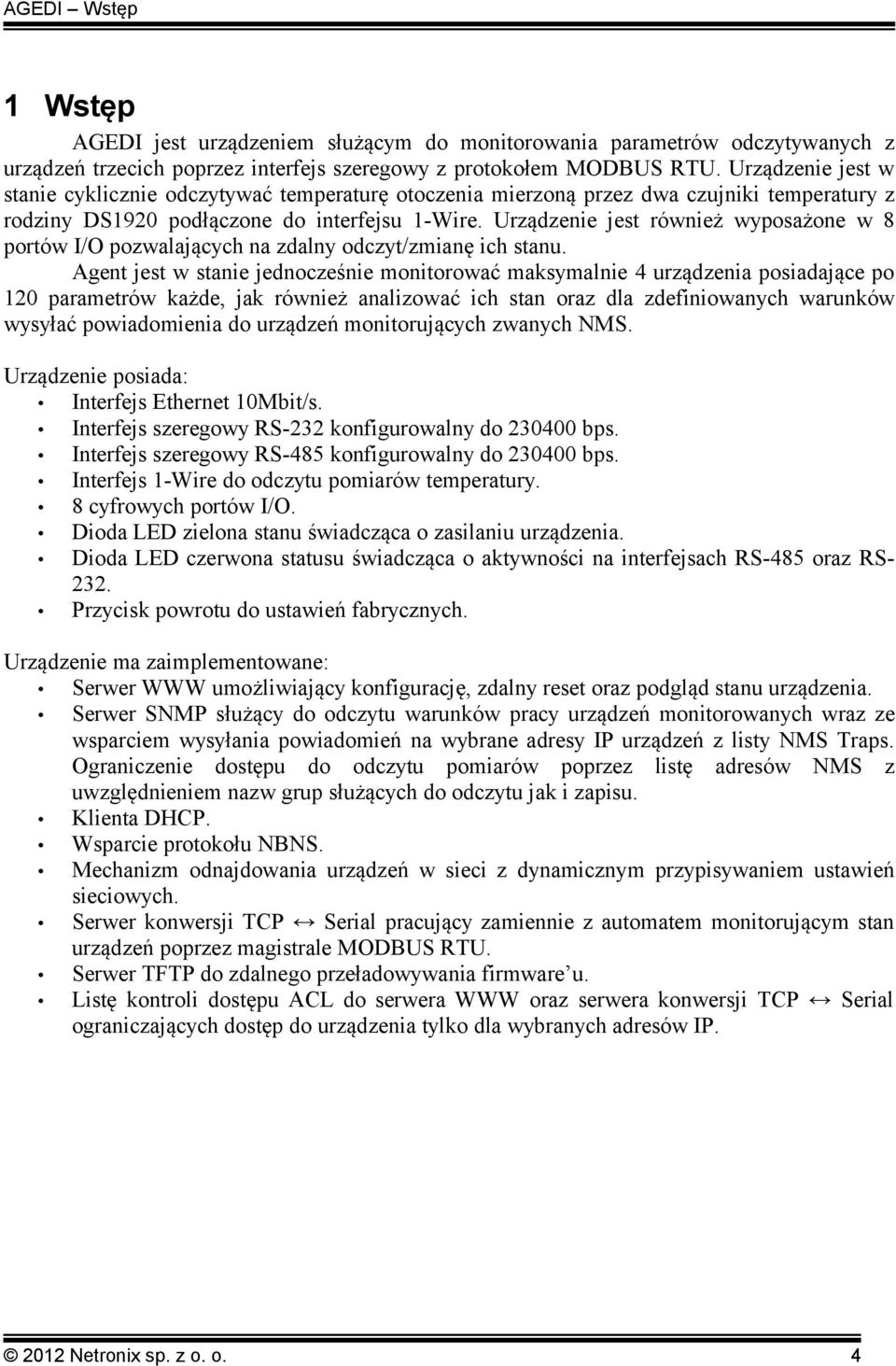 Urządzenie jest również wyposażone w 8 portów I/O pozwalających na zdalny odczyt/zmianę ich stanu.