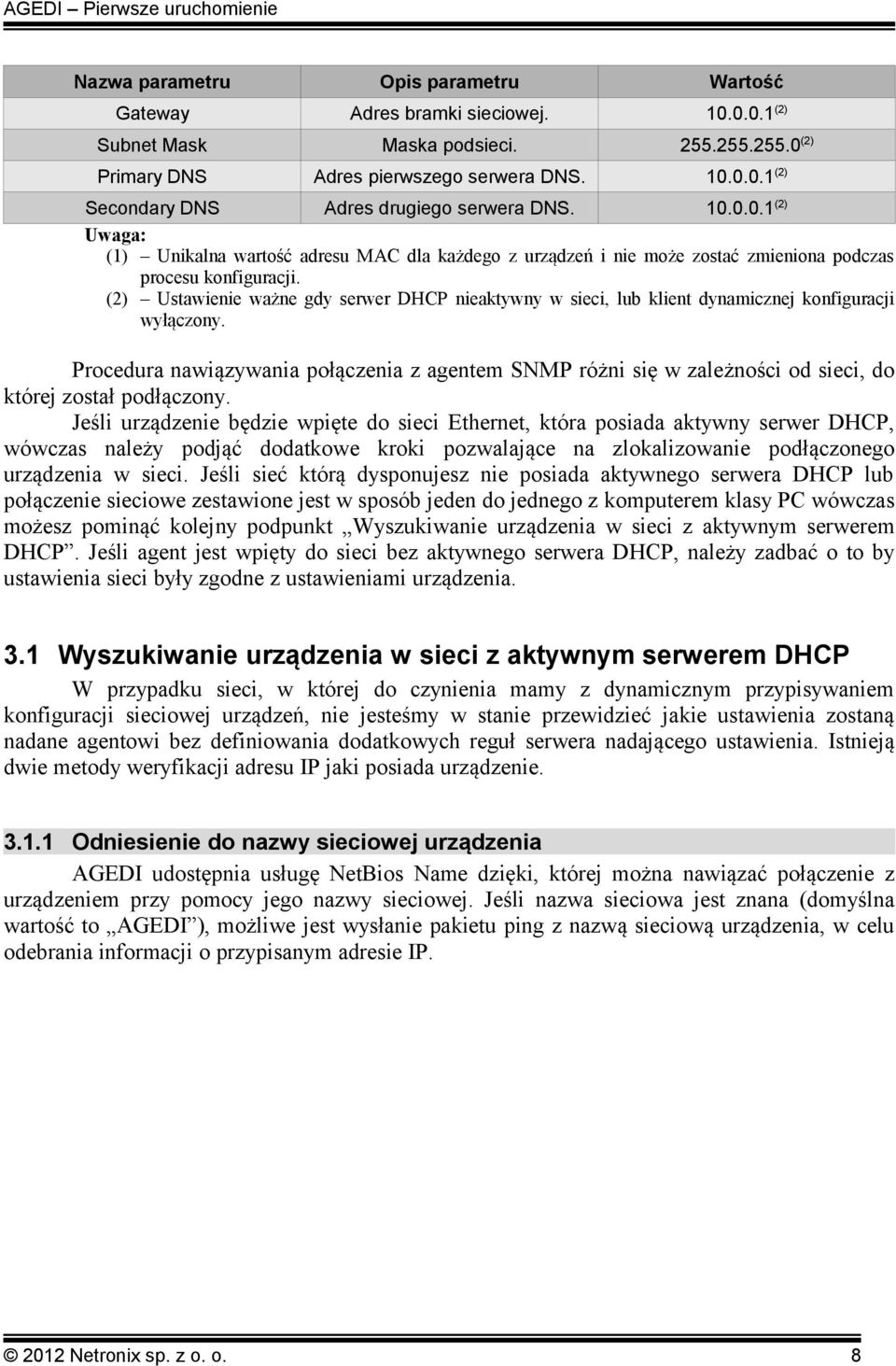 (2) Ustawienie ważne gdy serwer DHCP nieaktywny w sieci, lub klient dynamicznej konfiguracji wyłączony.