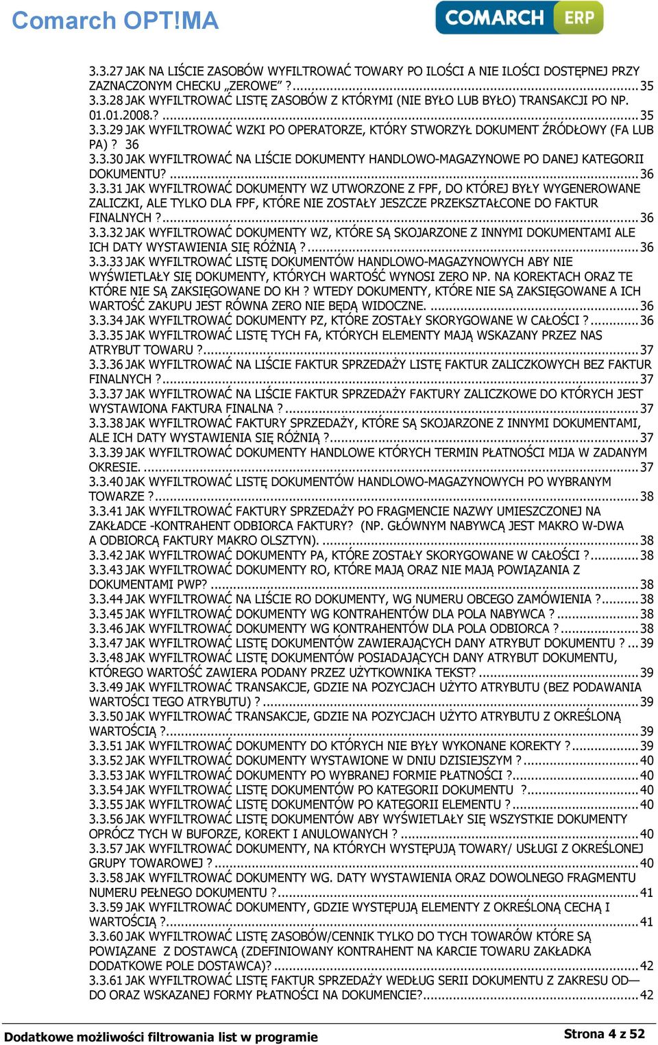 ... 36 3.3.31 JAK WYFILTROWAĆ DOKUMENTY WZ UTWORZONE Z FPF, DO KTÓREJ BYŁY WYGENEROWANE ZALICZKI, ALE TYLKO DLA FPF, KTÓRE NIE ZOSTAŁY JESZCZE PRZEKSZTAŁCONE DO FAKTUR FINALNYCH?... 36 3.3.32 JAK WYFILTROWAĆ DOKUMENTY WZ, KTÓRE SĄ SKOJARZONE Z INNYMI DOKUMENTAMI ALE ICH DATY WYSTAWIENIA SIĘ RÓŻNIĄ?