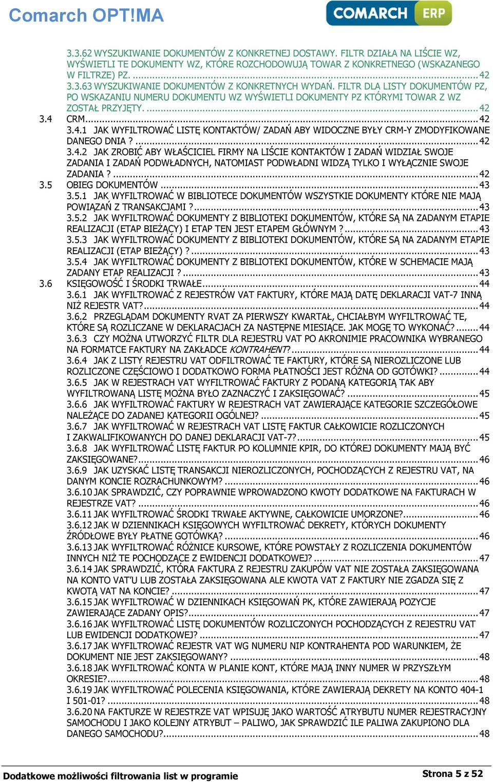 3.4 CRM... 42 3.4.1 JAK WYFILTROWAĆ LISTĘ KONTAKTÓW/ ZADAŃ ABY WIDOCZNE BYŁY CRM-Y ZMODYFIKOWANE DANEGO DNIA?... 42 3.4.2 JAK ZROBIĆ ABY WŁAŚCICIEL FIRMY NA LIŚCIE KONTAKTÓW I ZADAŃ WIDZIAŁ SWOJE ZADANIA I ZADAŃ PODWŁADNYCH, NATOMIAST PODWŁADNI WIDZĄ TYLKO I WYŁĄCZNIE SWOJE ZADANIA?