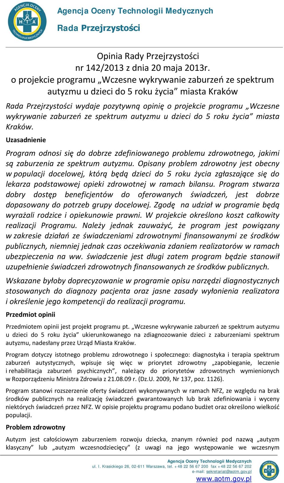 zaburzeń ze spektrum autyzmu u dzieci do 5 roku życia miasta Kraków. Uzasadnienie Program odnosi się do dobrze zdefiniowanego problemu zdrowotnego, jakimi są zaburzenia ze spektrum autyzmu.