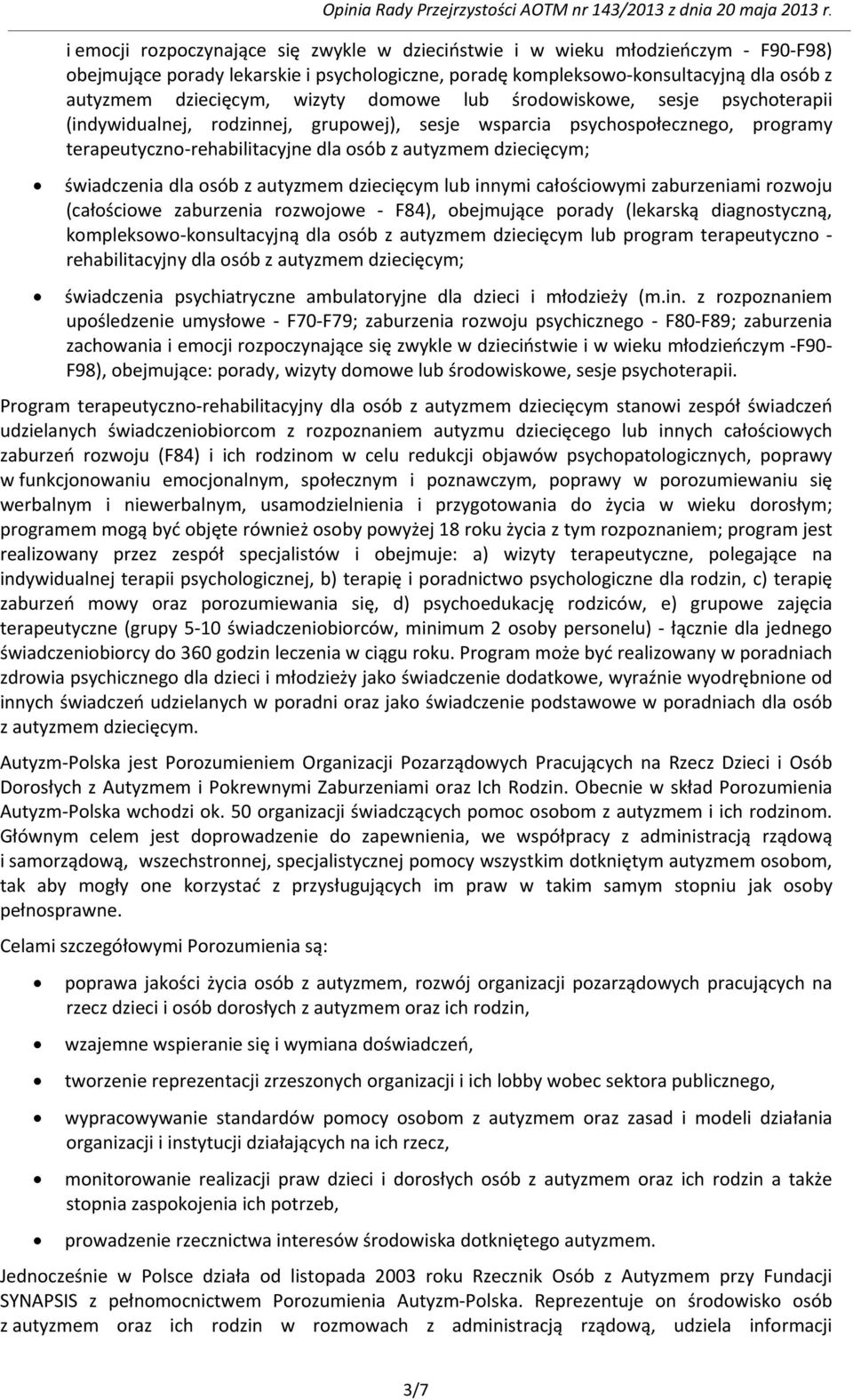 wizyty domowe lub środowiskowe, sesje psychoterapii (indywidualnej, rodzinnej, grupowej), sesje wsparcia psychospołecznego, programy terapeutyczno-rehabilitacyjne dla osób z autyzmem dziecięcym;