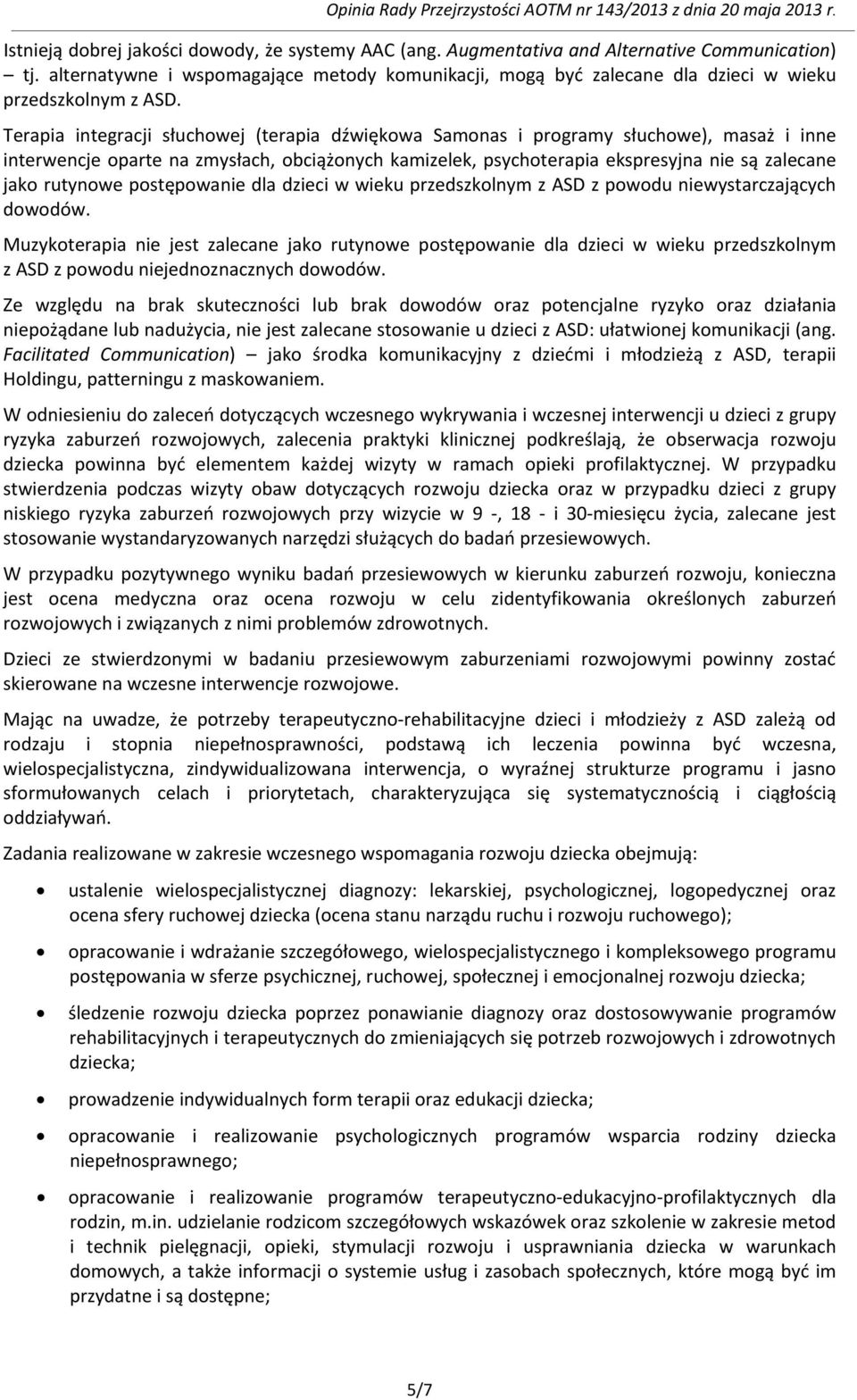 Terapia integracji słuchowej (terapia dźwiękowa Samonas i programy słuchowe), masaż i inne interwencje oparte na zmysłach, obciążonych kamizelek, psychoterapia ekspresyjna nie są zalecane jako