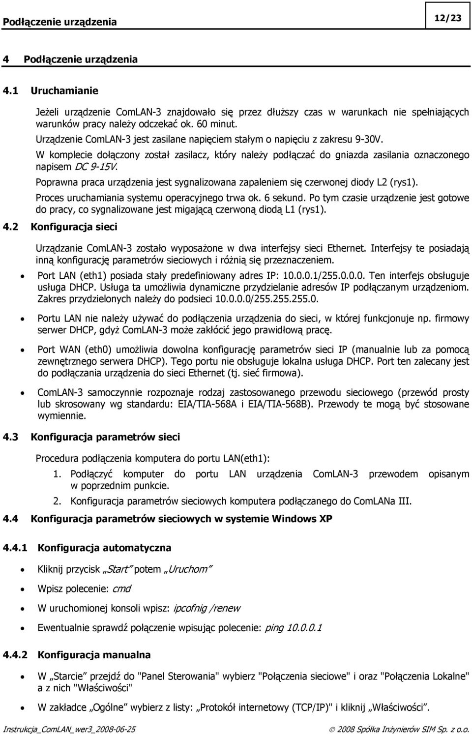 W komplecie dołączony został zasilacz, który należy podłączać do gniazda zasilania oznaczonego napisem DC 9-15V. Poprawna praca urządzenia jest sygnalizowana zapaleniem się czerwonej diody L2 (rys1).