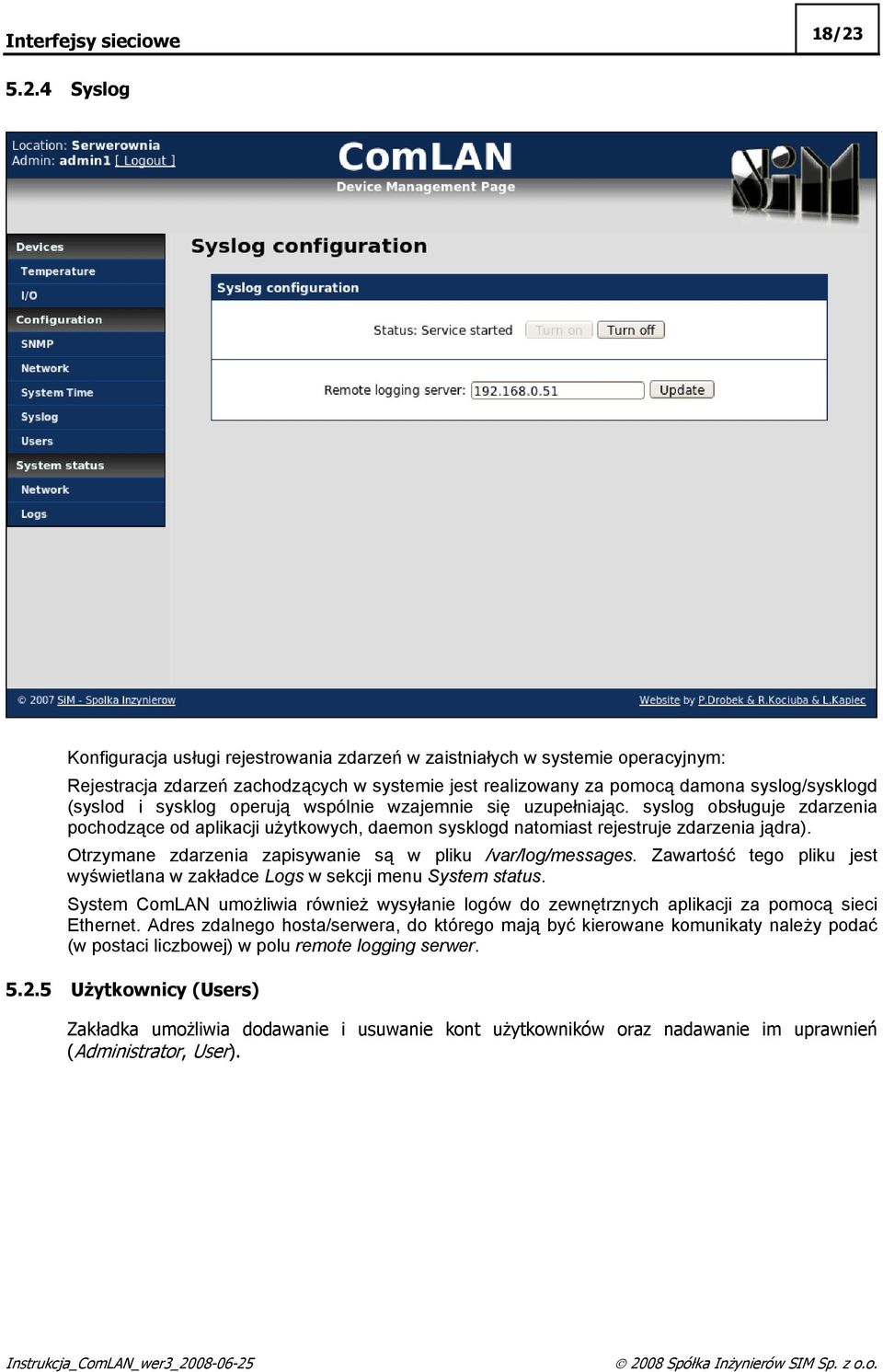 sysklog operują wspólnie wzajemnie się uzupełniając. syslog obsługuje zdarzenia pochodzące od aplikacji użytkowych, daemon sysklogd natomiast rejestruje zdarzenia jądra).