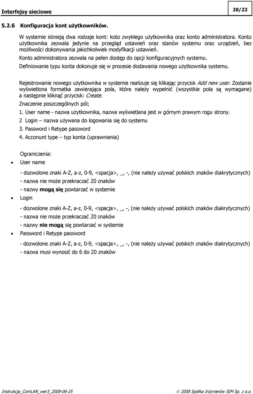 Konto administratora zezwala na pełen dostęp do opcji konfiguracyjnych systemu. Definiowanie typu konta dokonuje się w procesie dodawania nowego użytkownika systemu.