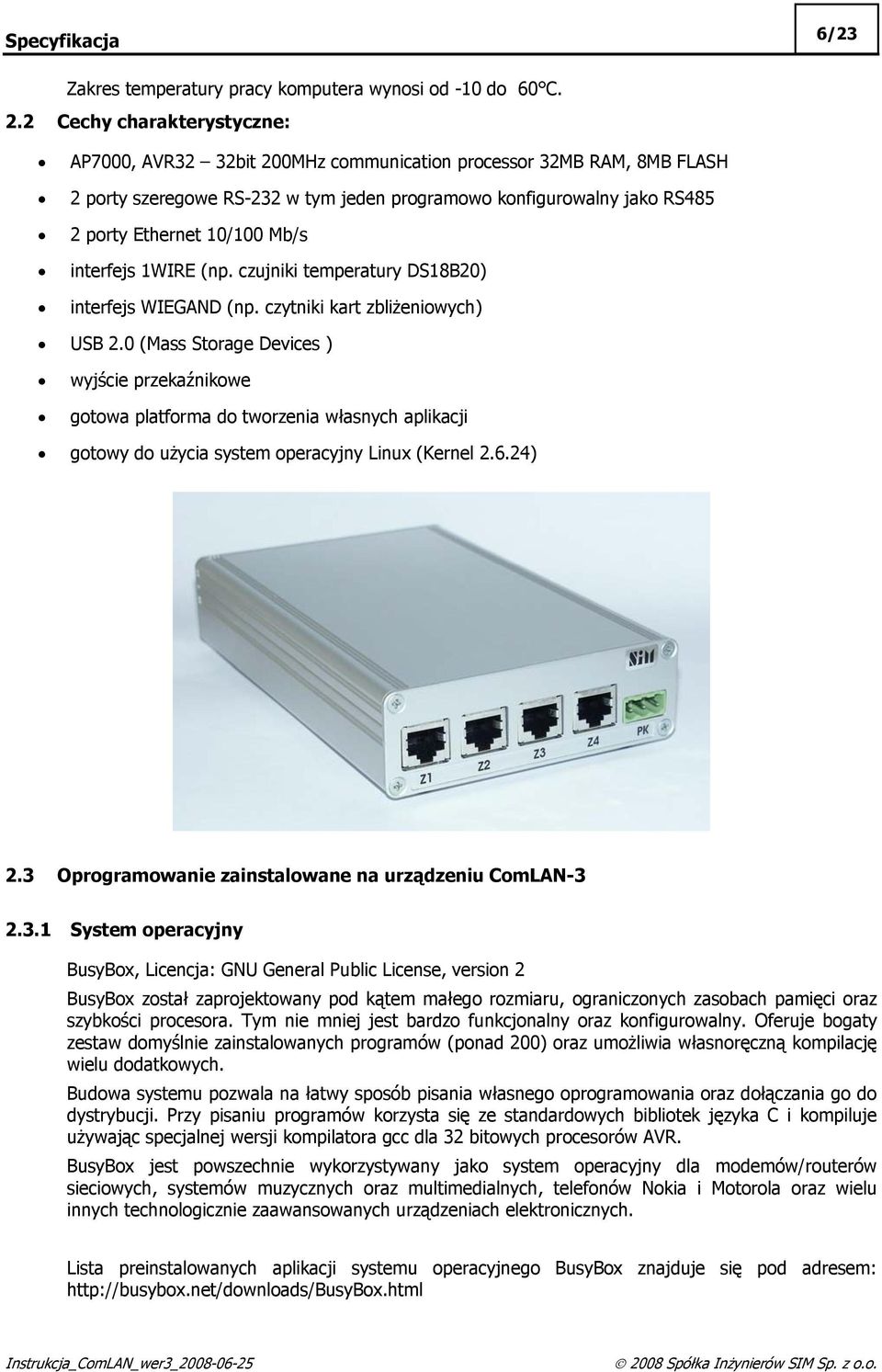 Mb/s interfejs 1WIRE (np. czujniki temperatury DS18B20) interfejs WIEGAND (np. czytniki kart zbliżeniowych) USB 2.