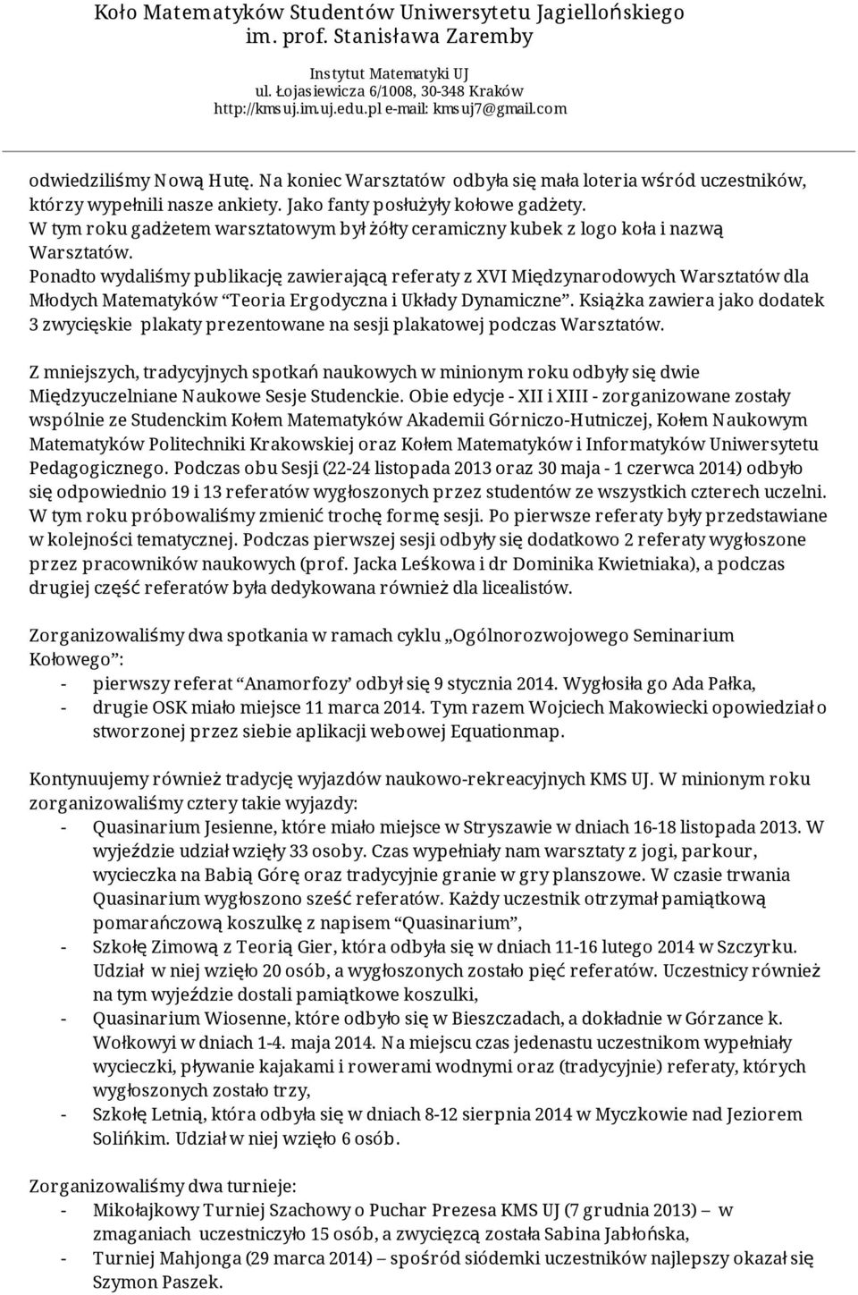 Ponadto wydaliśmy publikację zawierającą referaty z XVI Międzynarodowych Warsztatów dla Młodych Matematyków Teoria Ergodyczna i Układy Dynamiczne.