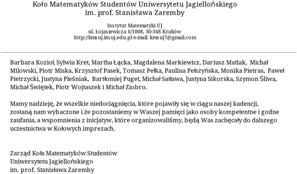 Mamy nadzieję, że wszelkie niedociągnięcia, które pojawiły się w ciągu naszej kadencji, zostaną nam wybaczone i że pozostaniemy w Waszej pamięci jako osoby kompetentne i