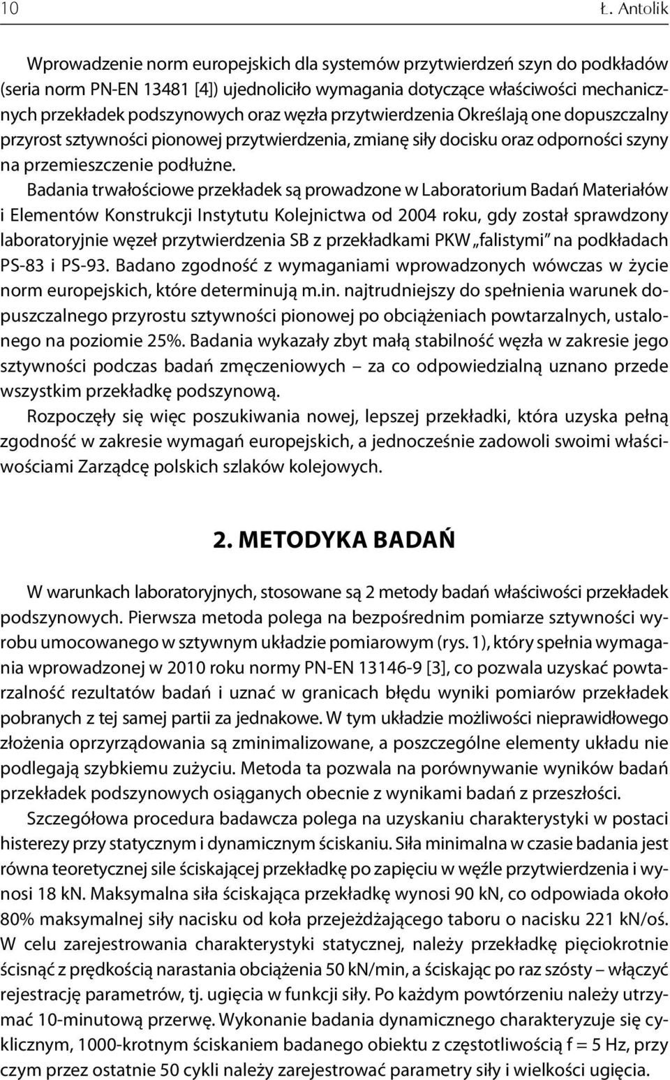 Badania trwałościowe przekładek są prowadzone w Laboratorium Badań Materiałów i Elementów Konstrukcji Instytutu Kolejnictwa od 2004 roku, gdy został sprawdzony laboratoryjnie węzeł przytwierdzenia SB